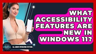 What Accessibility Features Are New In Windows 11? - All About Operati
