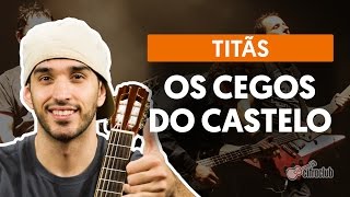 Os Cegos Do Castelo - Titãs (aula de violão completa)