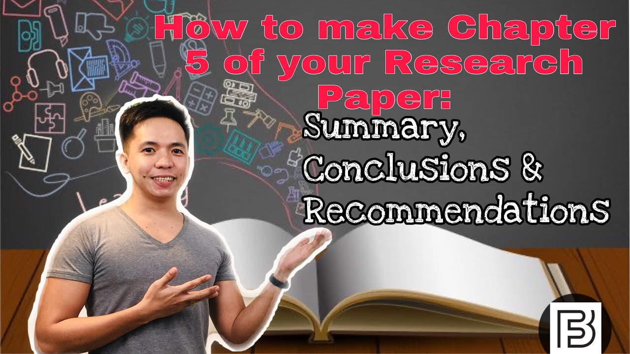 HOW TO MAKE CHAPTER 5 OF YOUR RESEARCH PAPER: SUMMARY, CONCLUSIONS & RECOMMENDATIONS