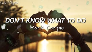 Don't know what to do - Mark Carpio (Lyrics)