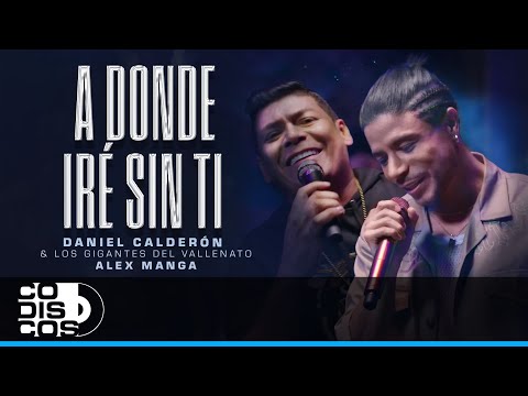 A Dónde Iré Sin Ti, Daniel Calderón & Los Gigantes Del Vallenato, Alex Manga - Video Oficial