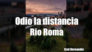 Odio la distancia- Rio Roma (LETRA)