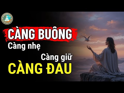 CÀNG BUÔNG, CÀNG NHẸ – CÀNG GIỮ, CÀNG ĐAU | Tâm Ý Đạo