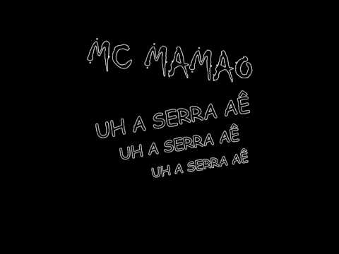 MC MAMÃO - UH A SERRA AÊ UH A SERRA AÊ  ♪