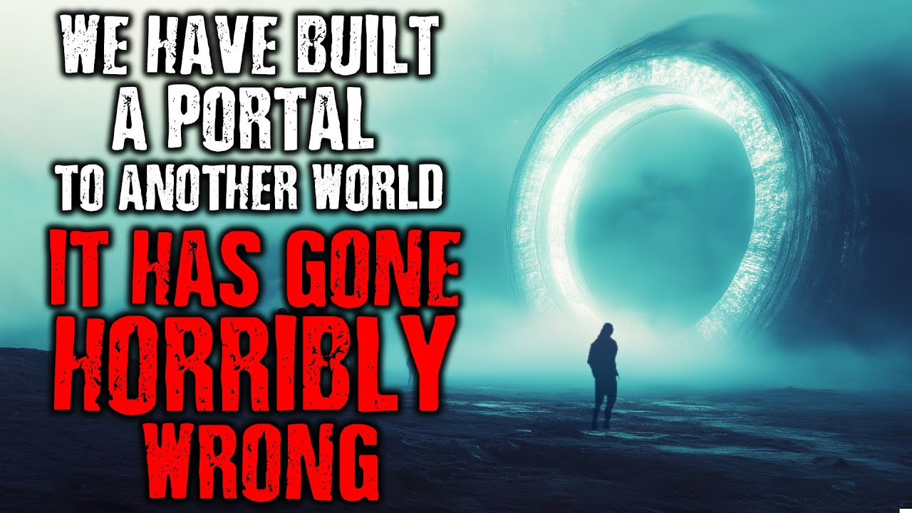 "We Built a PORTAL to another world....It has GONE HORRIBLY WRONG " Creepypasta