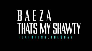 Baeza - Thats My Shawty Ft Tue$day