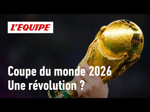 Pourquoi la Coupe du monde 2026 va être une révolution