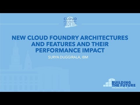 New Cloud Foundry Architectures and Features and their Performance Impact - Surya Duggirala, IBM
