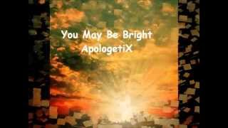 You May be Bright. ApologetiX