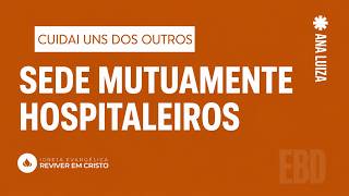 Cuidai uns dos outros: Sede Mutuamente Hospitaleiros - EBD com Ana Luiza