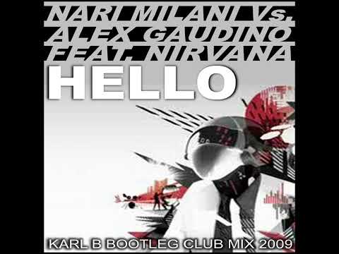 Nari & Milani Vs. Alex Gaudino Ft. Nirvana - Hello ( Karl B Bootleg Club Mix )