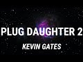 Kevin Gates - Plug Daughter 2 (Lyrics) Kevin Gates - Plug Daughter 2 (Lyrics)