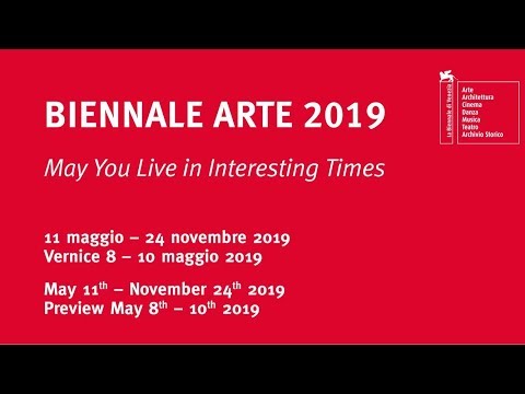 LA BIENNALE DI VENEZIA 2019 - May You Live In Interesting Times