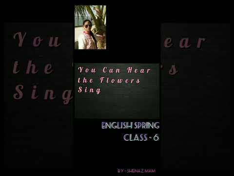 YOU CAN HEAR THE FLOWERS SING || CLASS 6 || BY SHENAZ MAM