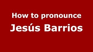 How to pronounce Jesús Barrios