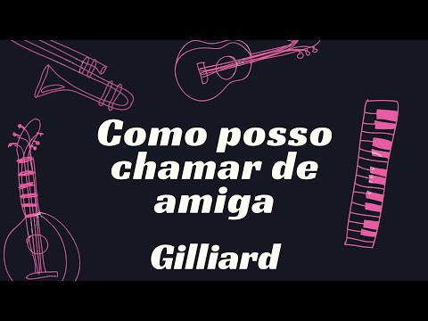 COMO POSSO TE CHAMAR DE AMIGA SE CHAMEI DE MEU AMOR  - GILLIARD     KARAOKÊ