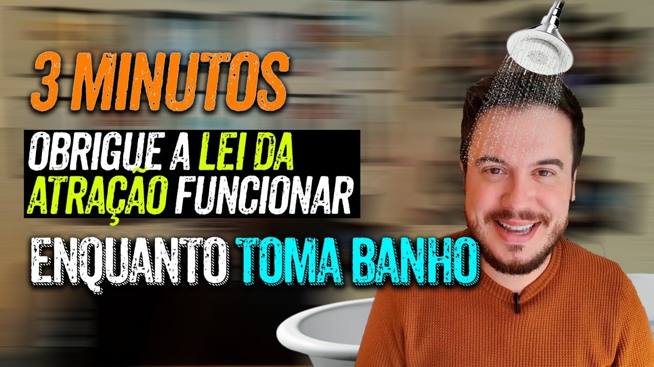 3 MINUTOS E A LEI DA ATRAÇÃO FUNCIONA ENQUANTO VOCÊ TOMA BANHO - WILLIAM SANCHES