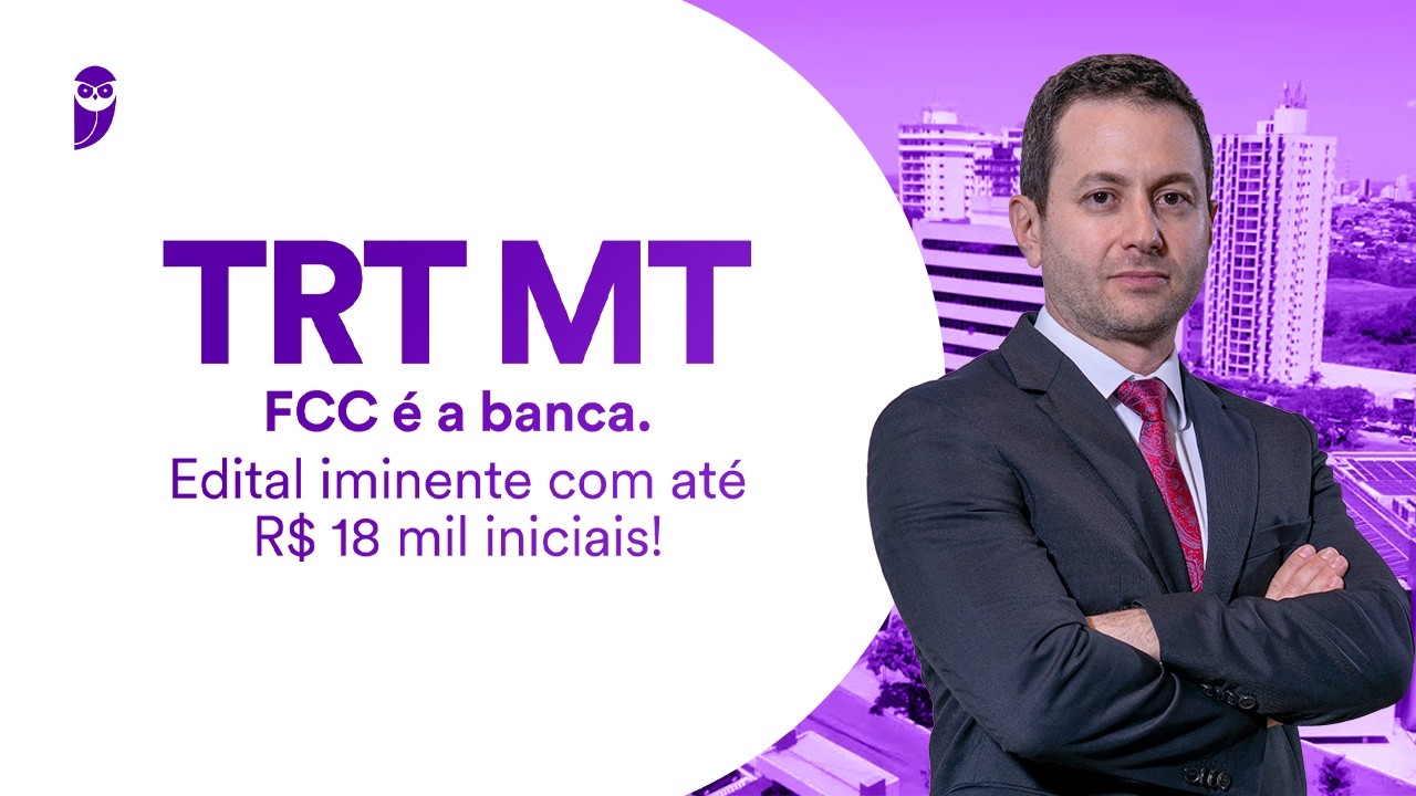 Concurso TRT MT: FCC é a banca. Edital iminente com até R$ 18 mil iniciais!