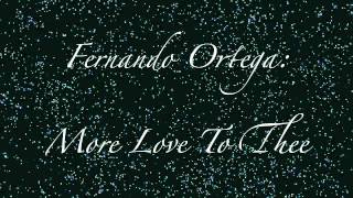 Fernando Ortega: More Love To Thee