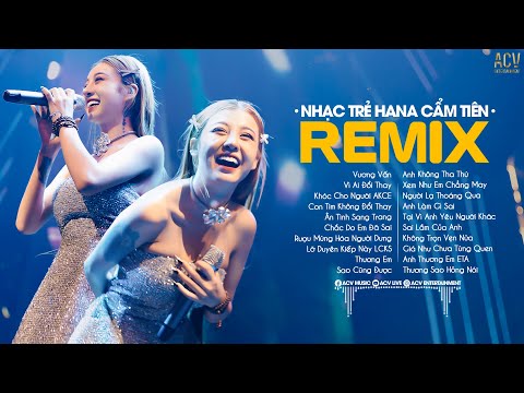 Hana Cẩm Tiên Remix 2023 | Vương Vấn,Khóc Cho Người Ai Khóc Cho Em | Lk Nhạc Trẻ Remix 2023 Hay Nhất