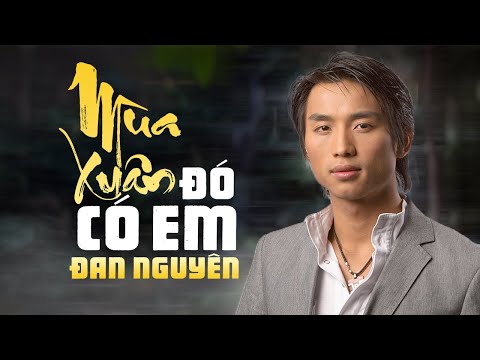 MÙA XUÂN ĐÓ CÓ EM - Đan Nguyên [ MV OFFICIAL ]|Tuyệt Phẩm Nhạc Hải Ngoại Xưa Mãi Sống Cùng Năm Tháng