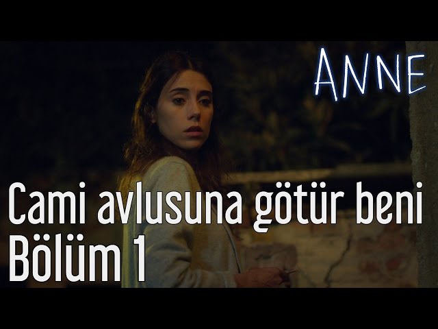 Anne 1. Bölüm - Cami Avlusuna Götür Beni
