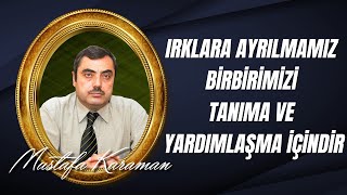 Mustafa KARAMAN - Irklara Ayrılmamız; Birbirimizi Tanıma ve Yardımlaşma İçindir.