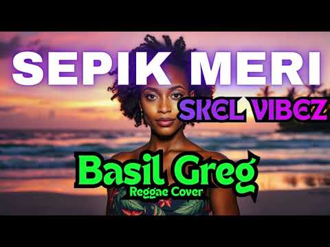 Sepik Meri - Basil Greg (Cover) | SKEL VIBES REGGAE REMAKE