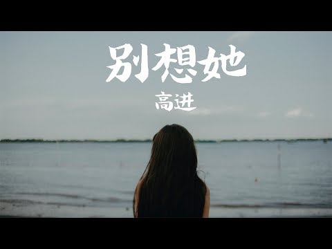 【HD】高進 - 別想她 [歌詞字幕][完整高清音質] ♫ Gao Jin - Do not think about her