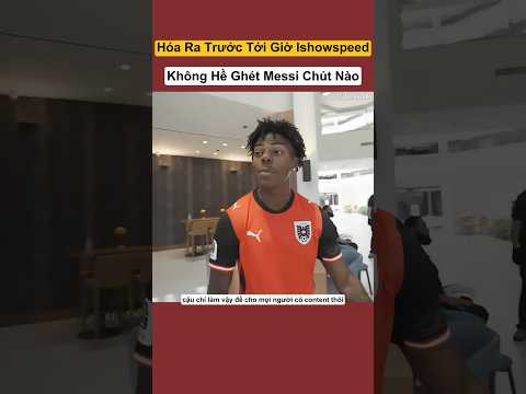 Hóa Ra Trước Tới Giờ Ishowspeed Không Hề Ghét Messi Chút Nào #shorts