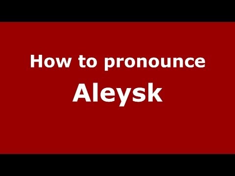 How to pronounce Aleysk (Russian/Russia) - PronounceNames.com
