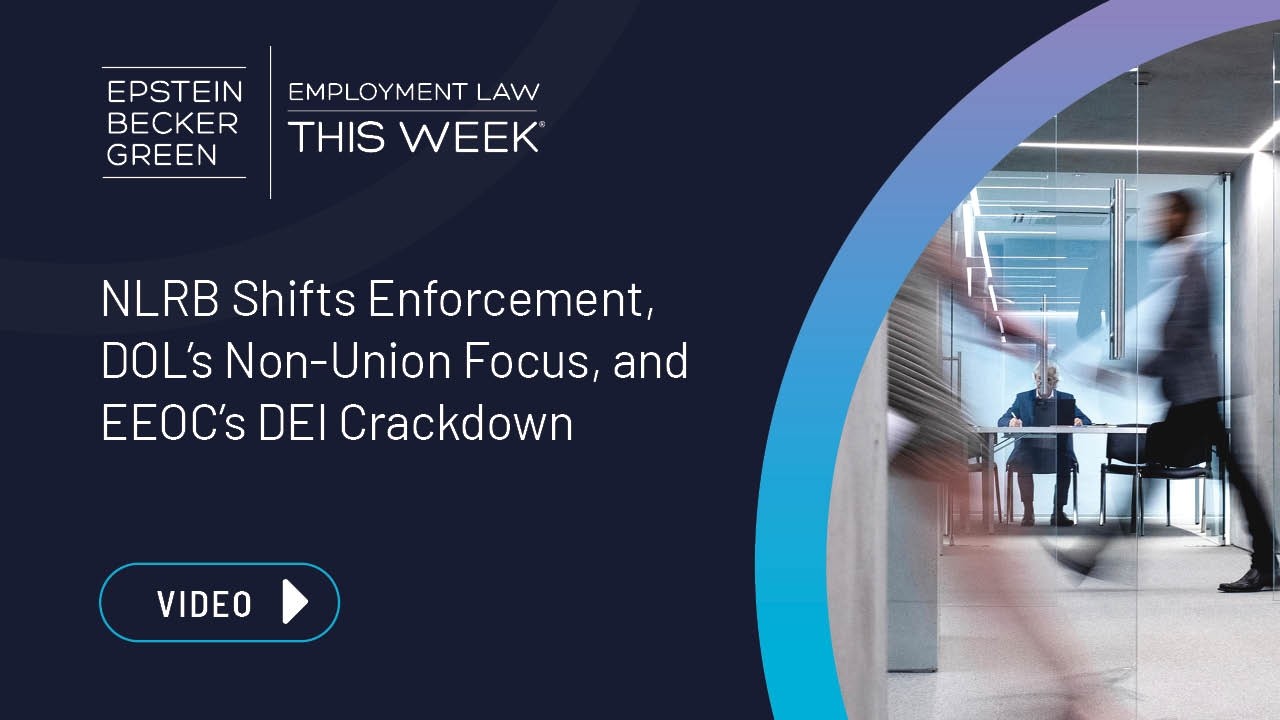 Employment Law This Week® - NLRB Shifts Enforcement, DOL’s Non-Union Focus, EEOC’s DEI Enforcement