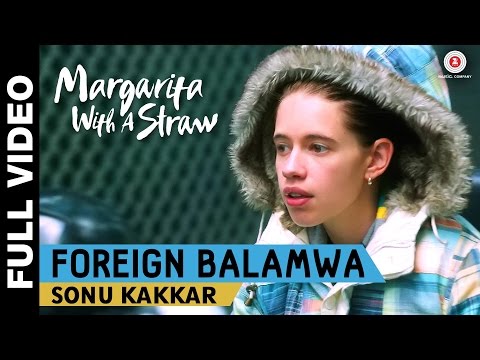 Foreign Balamwa Full Video | Margarita With A Straw | Sonu Kakkar | Kalki Koechlin | Mikey McCleary