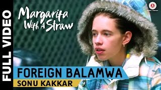 Foreign Balamwa Full Video | Margarita With A Straw | Sonu Kakkar | Kalki Koechlin | Mikey McCleary