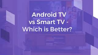 Android TV vs Smart TV - Which is better?