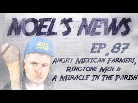Noel's News Ep.87 - Angry Mexican Farmers, Ringtone Men & A Miracle In The Parish