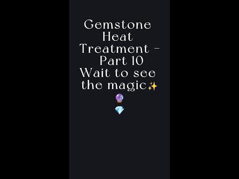 Gemstone Heat Treatment - Part 10 | Wait to see the magic✨🔮💎