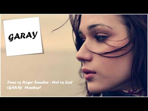 Inna vs Roger Sanchez - Hot vs Lost (GARAY Mashup)