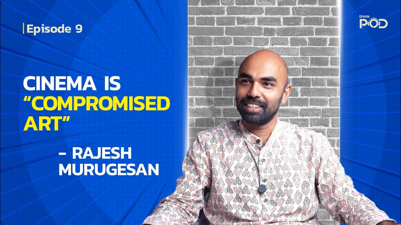 Cinema Is "Compromised Art" - Rajesh Murugesan | Think Pod - Episode 9
