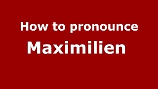How to pronounce Maximilien&nbsp;