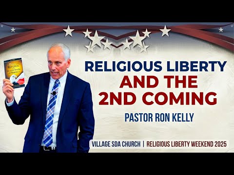 Religious Liberty and the 2nd Coming | Ron Kelly | Village SDA Religious Liberty Weekend