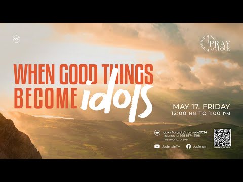 When Good Things Becomes idols | Pray o'Clock (May 17, 2024)