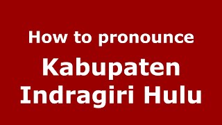 How to pronounce Kabupaten Indragiri Hulu