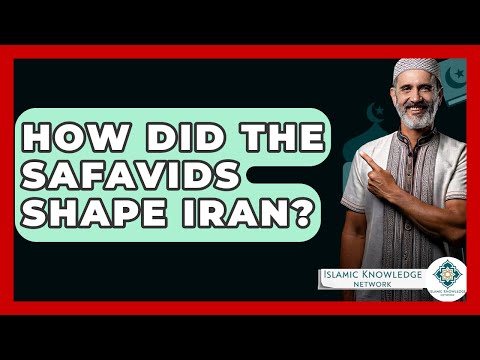 How Did The Safavids Shape Iran? - Islamic Knowledge Network