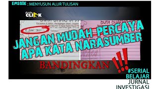 JURNAL INVESTIGASI, Episode: JANGAN MUDAH PERCAYA APA KATA NARASUMBER (Menyusun Alur Tulisan)