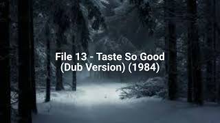 File 13 - Taste So Good (Dub Version) (1984)
