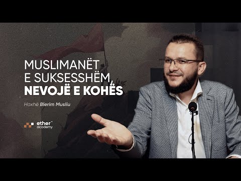 Muslimanët e suksesshëm, nevojë e kohës - Hoxhë Blerim Musliu