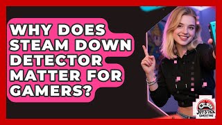 Why Does Steam Down Detector Matter for Gamers | Joystick Generations