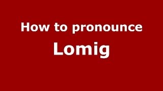 How to pronounce Lomig