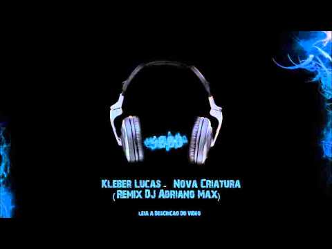 Kleber Lucas - Nova Criatura (Remix DJ Adriano Max)